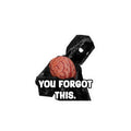 "YOU FORGOT THIS BRAIN" WHITE STICKER